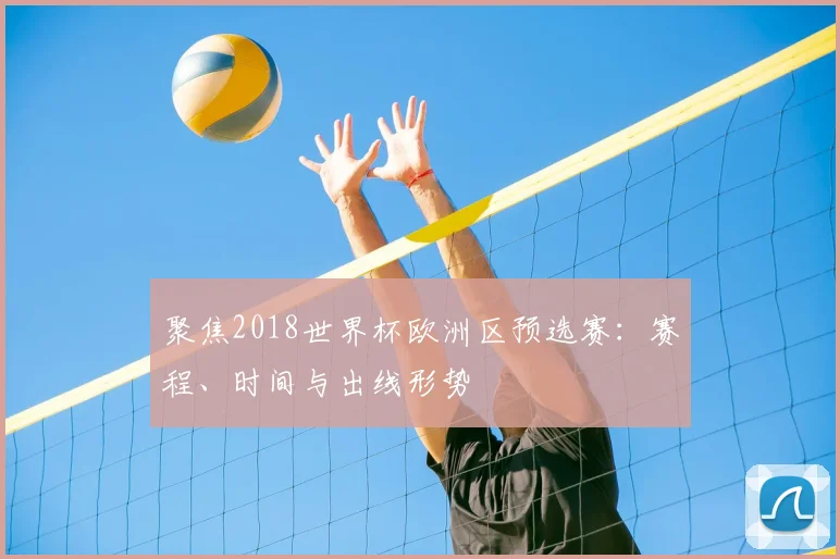 聚焦2018世界杯欧洲区预选赛：赛程、时间与出线形势