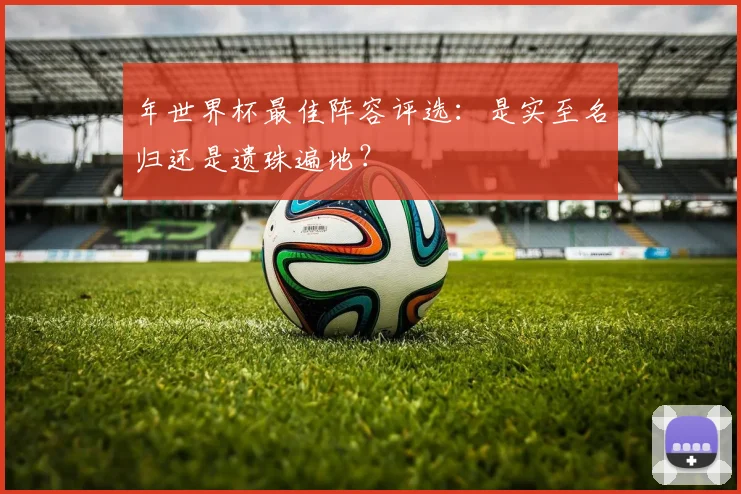年世界杯最佳阵容评选：是实至名归还是遗珠遍地？