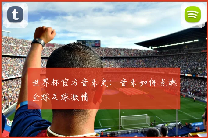 世界杯官方音乐史：音乐如何点燃全球足球激情