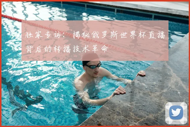 独家专访：揭秘俄罗斯世界杯直播背后的转播技术革命